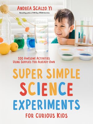 cover image of Super Simple Science Experiments for Curious Kids: 100 Awesome Activities Using Supplies You Already Own